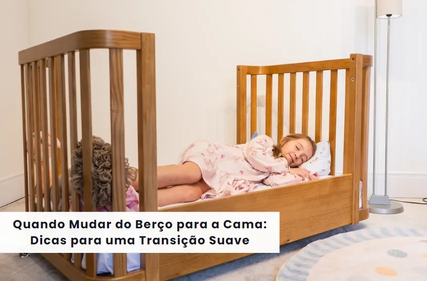 Quando Mudar do Berço para a Cama: Dicas para uma Transição Suave